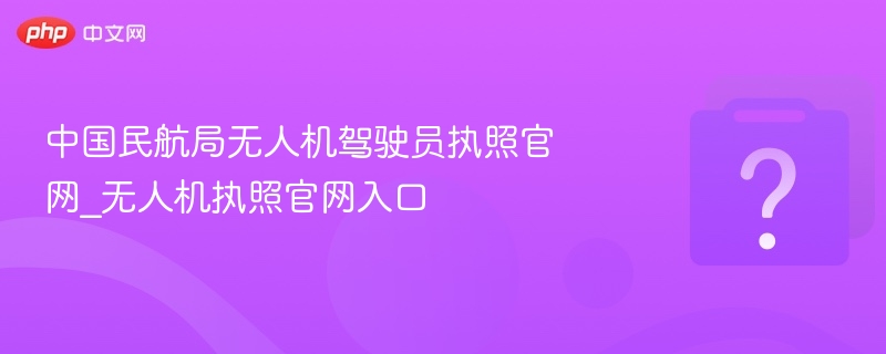 中国民航局无人机执照官网入口