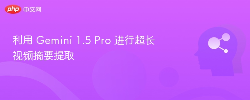 Gemini1.5Pro提升视频摘要能力