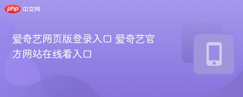 爱奇艺官网登录入口及使用教程