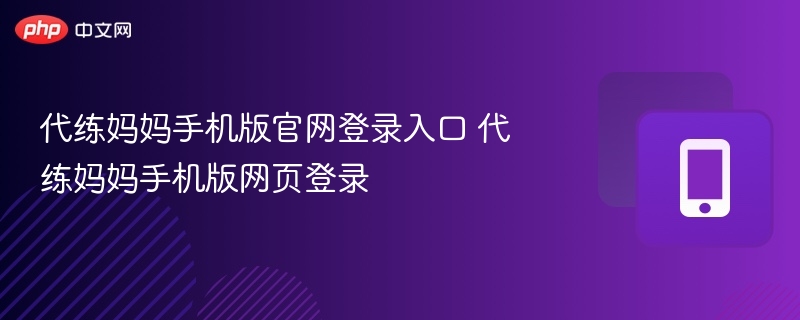 代练妈妈手机版登录入口及官网指南