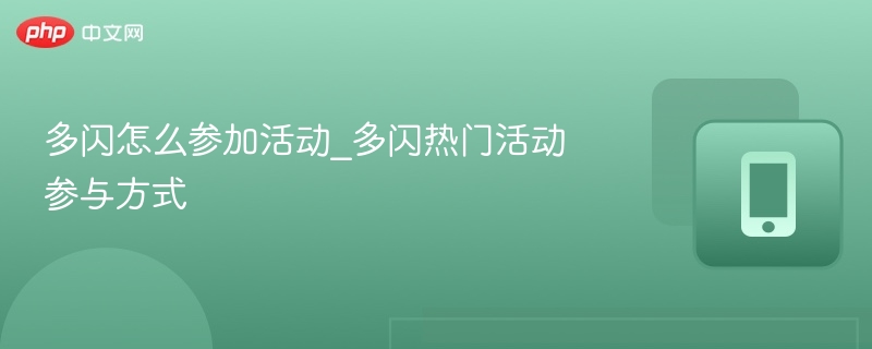 多闪活动怎么参加？最新攻略分享