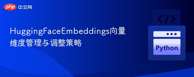 HuggingFaceEmbeddings向量维度管理与调整策略
