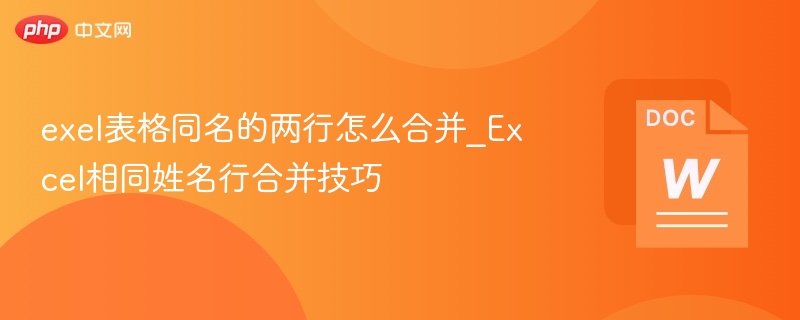exel表格同名的两行怎么合并_Excel相同姓名行合并技巧