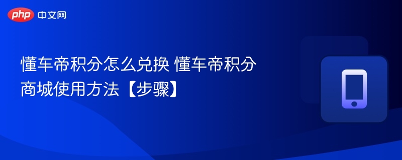 懂车帝积分怎么兑？商城兑换教程