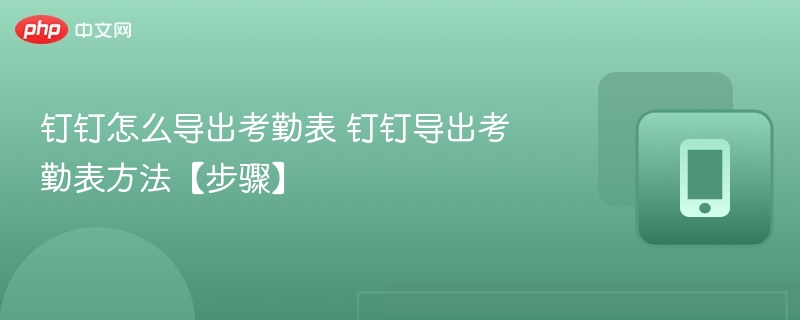 钉钉怎么导出考勤表 钉钉导出考勤表方法【步骤】