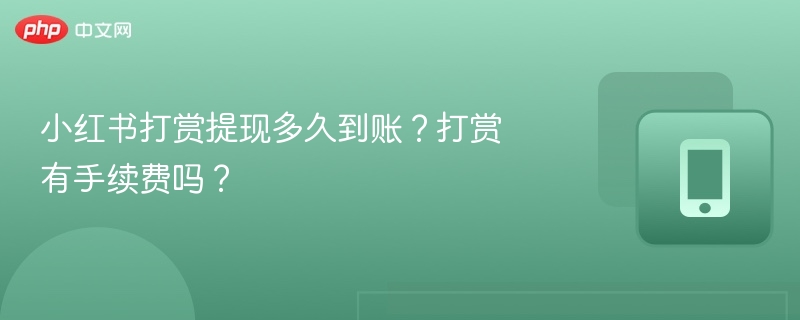 小红书打赏提现多久到账?打赏有手续费吗?