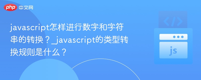 javascript怎样进行数字和字符串的转换？_javascript的类型转换规则是什么？