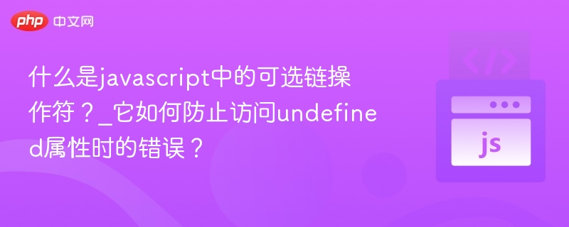 JavaScript可选链怎么用？避免undefined错误方法
