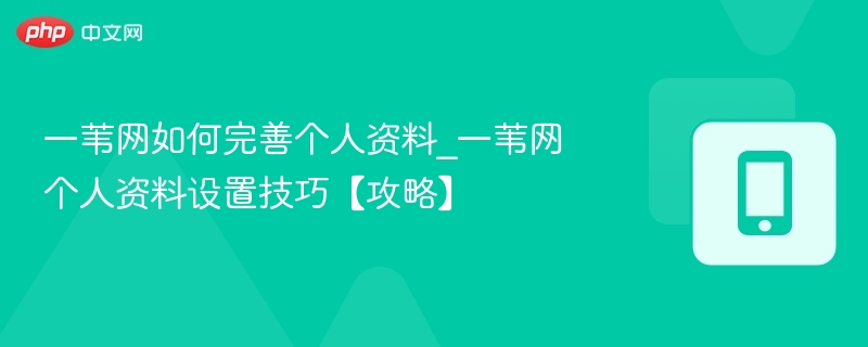 一苇网如何完善个人资料_一苇网个人资料设置技巧【攻略】