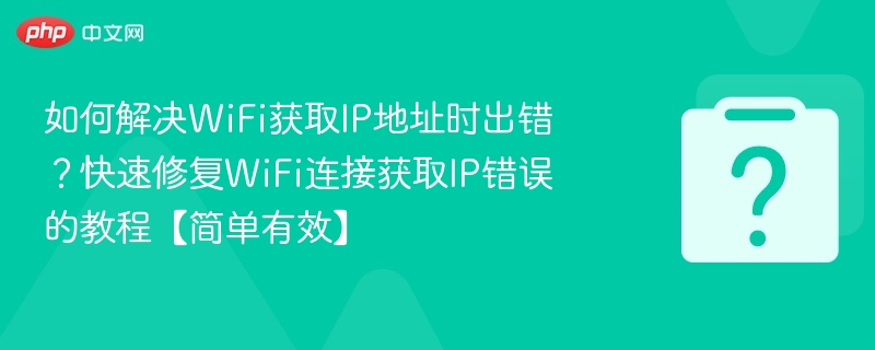 如何解决WiFi获取IP地址时出错？快速修复WiFi连接获取IP错误的教程【简单有效】