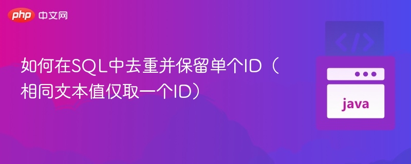 如何在SQL中去重并保留单个ID（相同文本值仅取一个ID）
