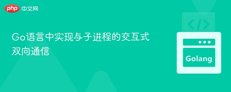 Go语言子进程双向通信实现方法
