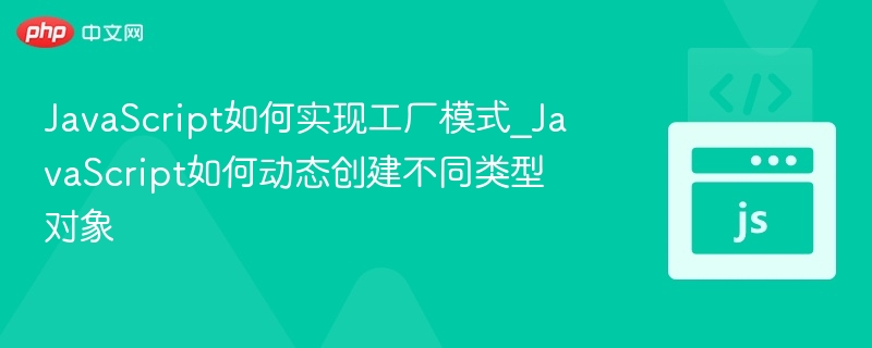 JavaScript工厂模式详解与动态创建方法
