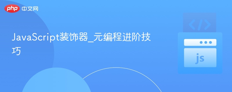 JavaScript装饰器_元编程进阶技巧
