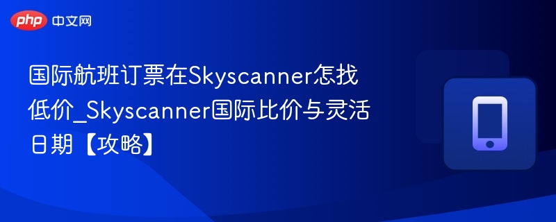 如何用Skyscanner找低价国际航班