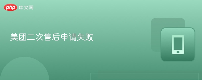 美团二次售后失败解决方法