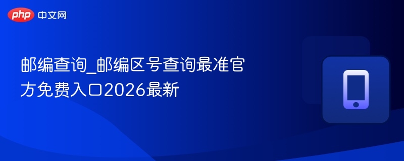 邮编区号查询官网入口2026更新