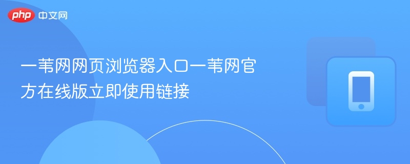 一苇网网页浏览器入口一苇网官方在线版立即使用链接