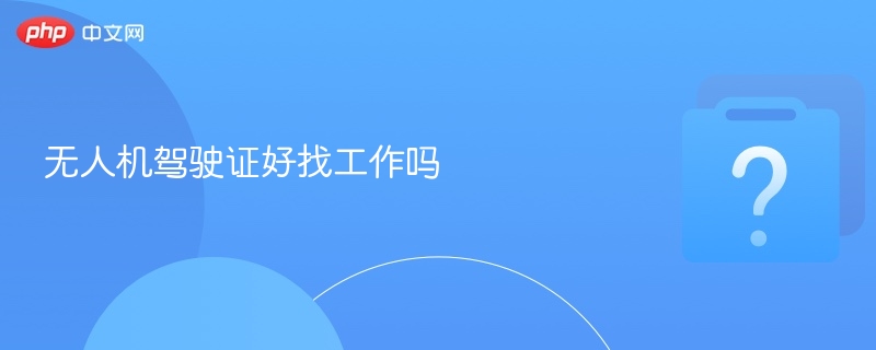 无人机驾驶证好找工作吗