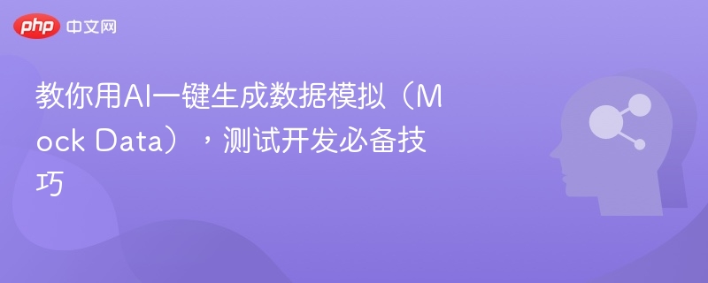AI生成Mock数据，开发测试必备技巧
