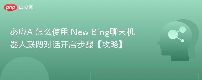 必应AI怎么用？NewBing聊天使用教程