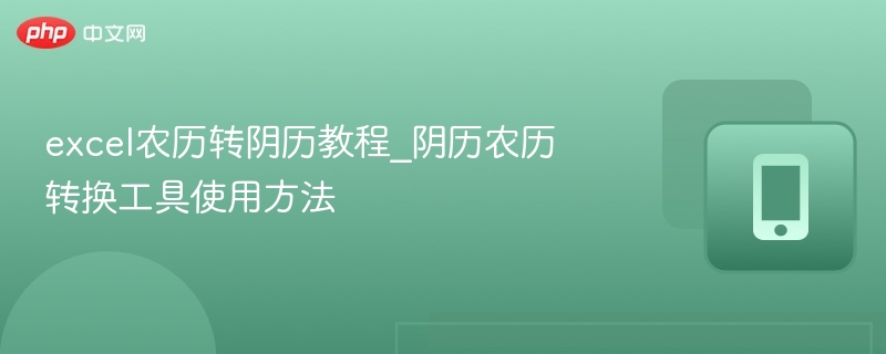 Excel农历转阴历教程与工具推荐
