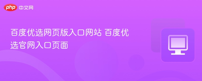 百度优选官网入口及登录方法详解