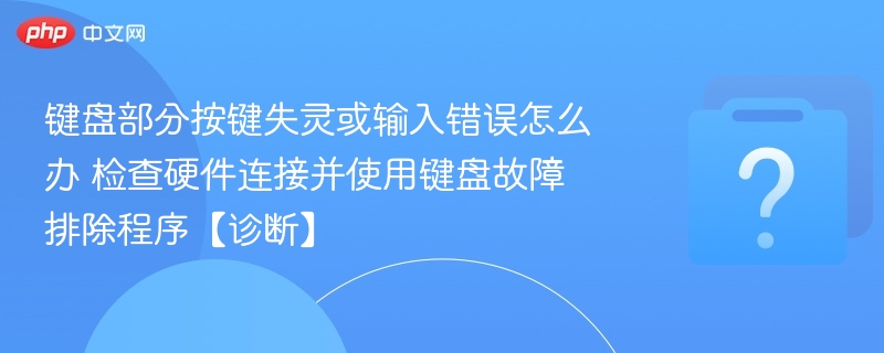 键盘按键失灵怎么解决？检查连接+故障排除