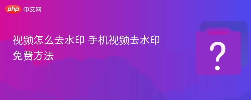 手机视频去水印方法大全