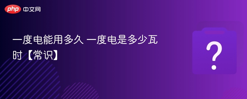 一度电能用多久 一度电是多少瓦时【常识】