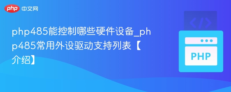 PHP485能控哪些设备？常见外设驱动支持一览