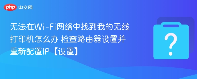 Wi-Fi连不上打印机？检查路由器IP设置