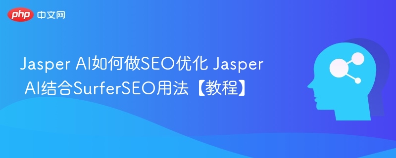 JasperAI优化技巧与SurferSEO使用方法