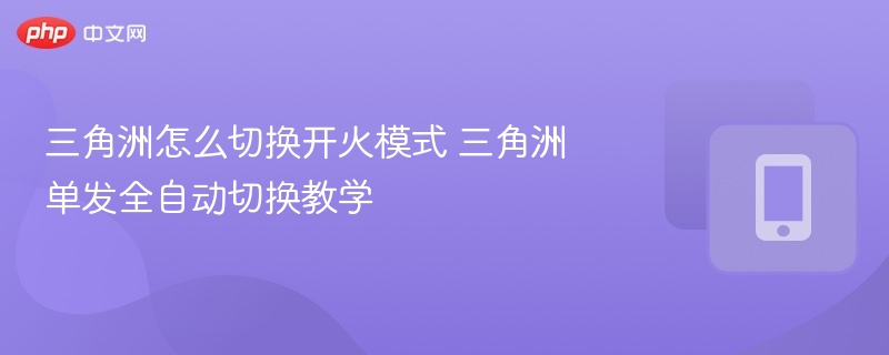 三角洲单发全自动切换教学