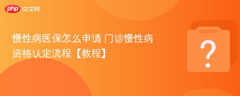 慢性病医保申请流程与认定方法