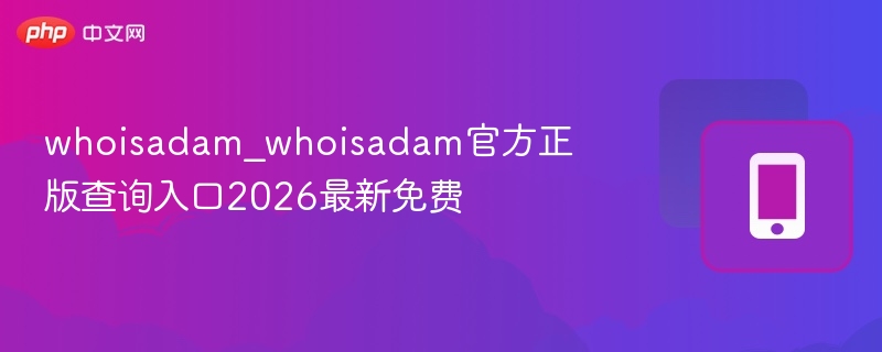 whoisadam正版查询入口2026最新免费版