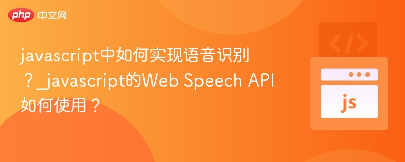 JavaScript语音识别教程：WebSpeechAPI详解