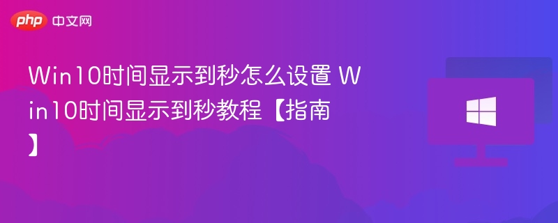 Win10显示秒数设置教程