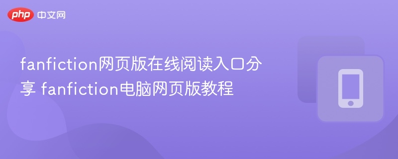 Fanfiction网页版阅读方法及入口推荐