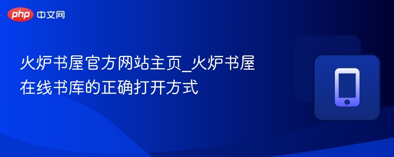 火炉书屋官方网站主页_火炉书屋在线书库的正确打开方式