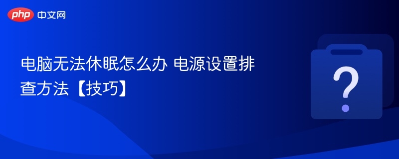 电脑无法休眠怎么办电源设置排查方法