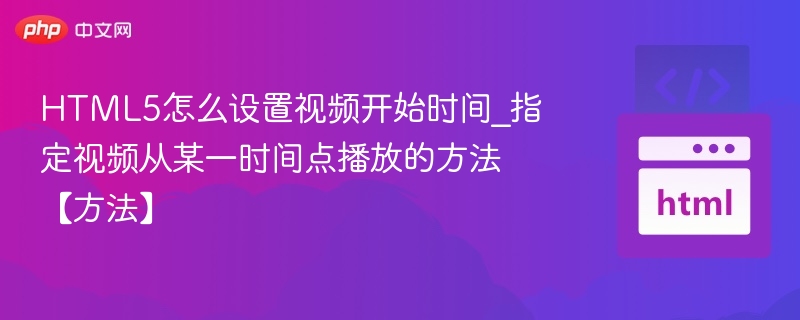HTML5视频设置起始时间与播放方法详解