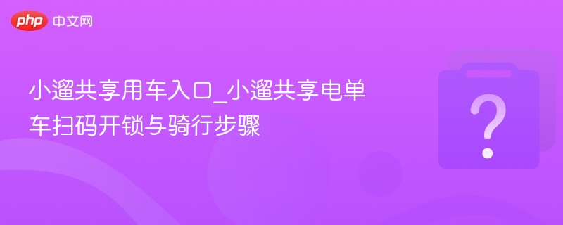 小遛共享用车入口_小遛共享电单车扫码开锁与骑行步骤