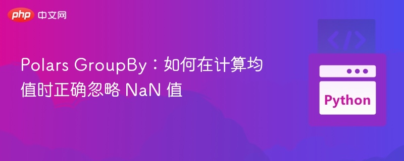 Polars GroupBy:如何在计算均值时正确忽略 NaN 值