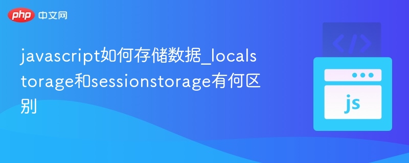 JS本地存储：localStorage与sessionStorage区别解析