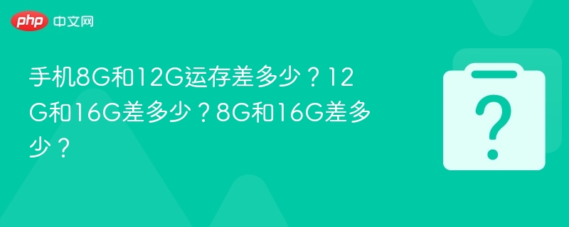 8G与12G运存差距分析，12G和16G对比详解