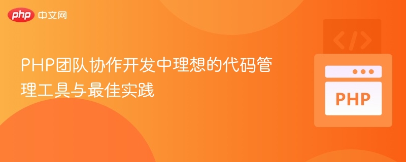 PHP团队协作开发中理想的代码管理工具与最佳实践