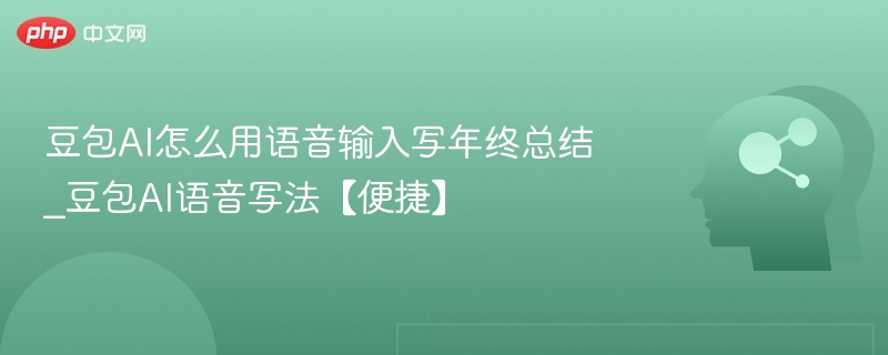 豆包AI语音写年终总结技巧