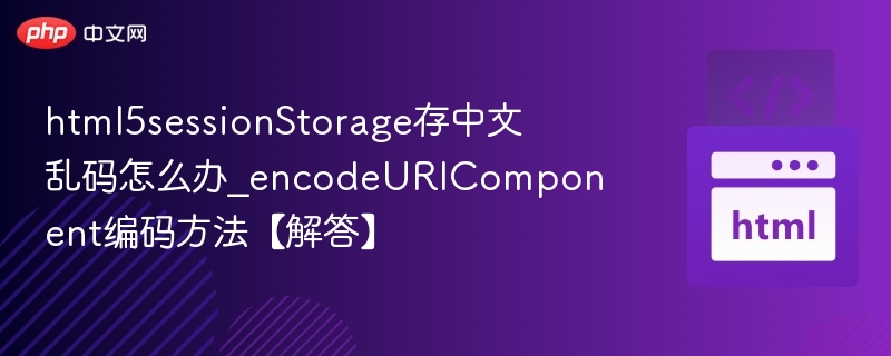html5sessionStorage存中文乱码怎么办_encodeURIComponent编码方法【解答】