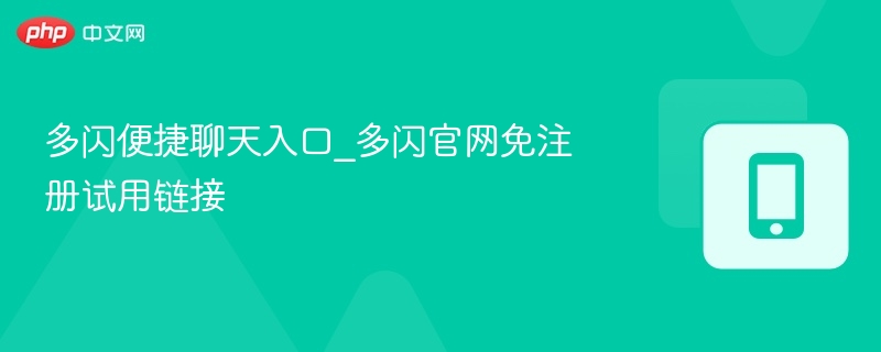 多闪便捷聊天入口_多闪官网免注册试用链接